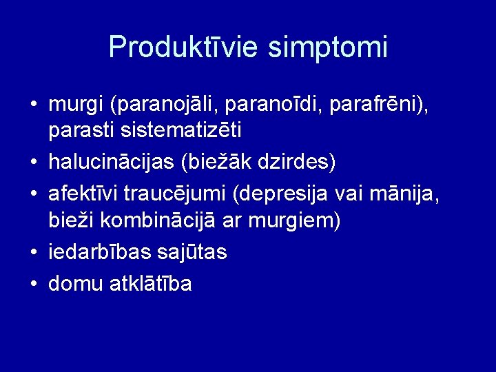 Produktīvie simptomi • murgi (paranojāli, paranoīdi, parafrēni), parasti sistematizēti • halucinācijas (biežāk dzirdes) •