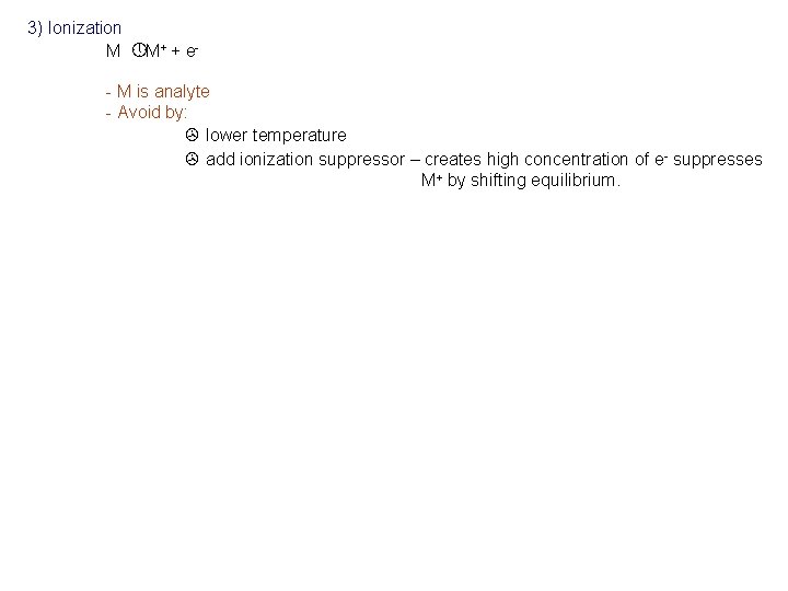 3) Ionization M » M+ + e- M is analyte - Avoid by: >