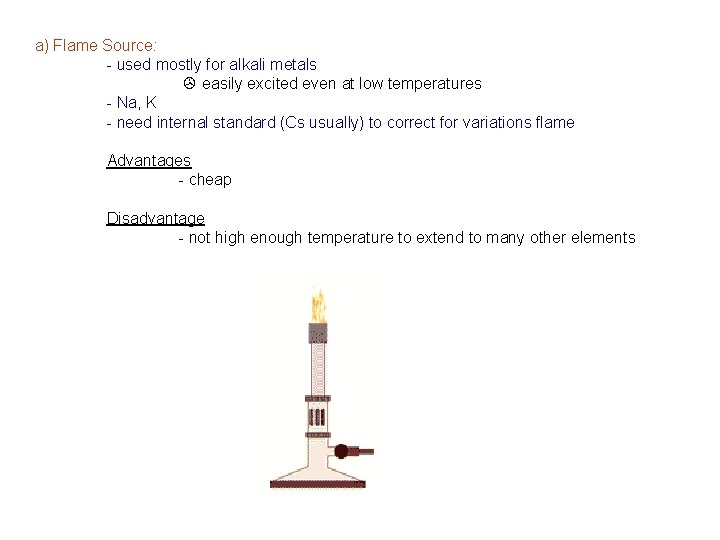 a) Flame Source: - used mostly for alkali metals > easily excited even at