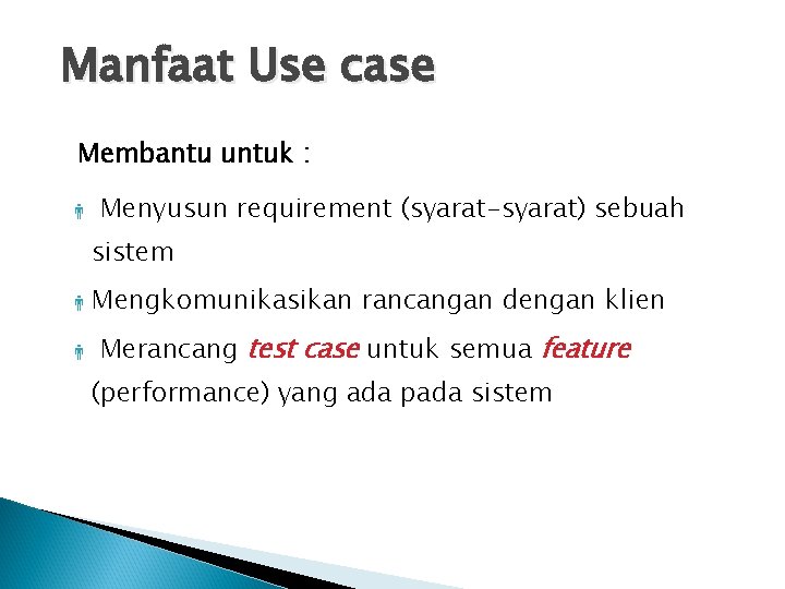 Manfaat Use case Membantu untuk : Menyusun requirement (syarat-syarat) sebuah sistem Mengkomunikasikan rancangan dengan
