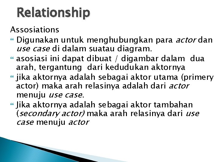 Relationship Assosiations Digunakan untuk menghubungkan para actor dan use case di dalam suatau diagram.