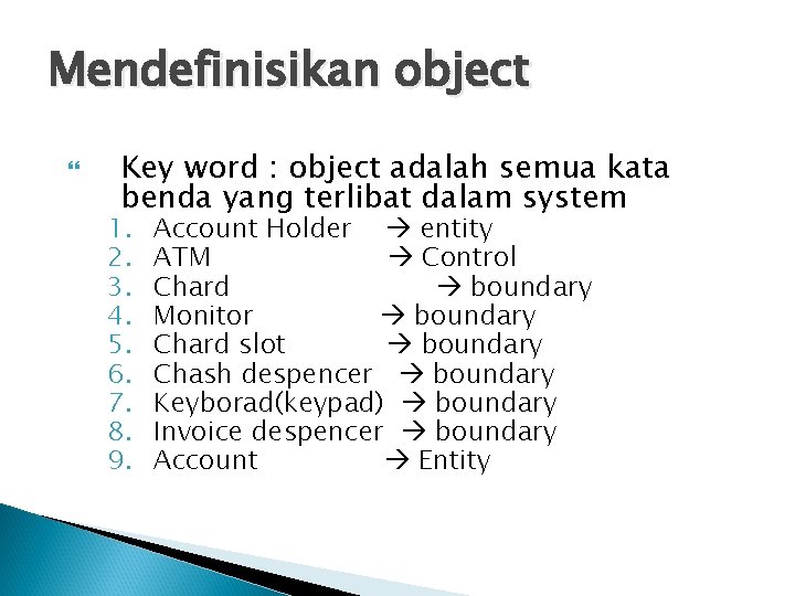 Mendefinisikan object Key word : object adalah semua kata benda yang terlibat dalam system