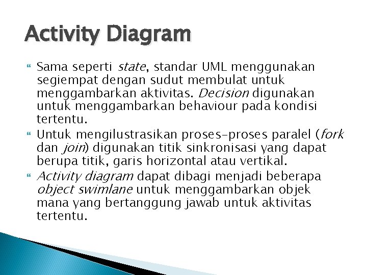 Activity Diagram Sama seperti state, standar UML menggunakan segiempat dengan sudut membulat untuk menggambarkan