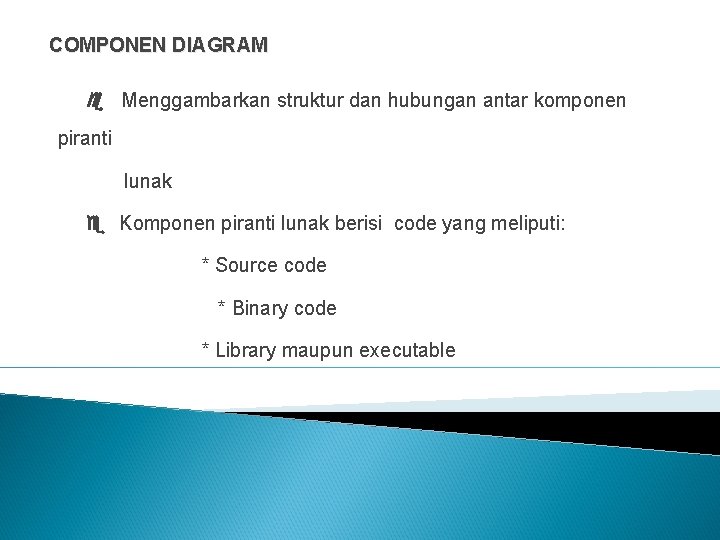 COMPONEN DIAGRAM Menggambarkan struktur dan hubungan antar komponen piranti lunak Komponen piranti lunak berisi