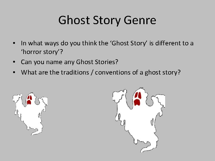 Ghost Story Genre • In what ways do you think the ‘Ghost Story’ is