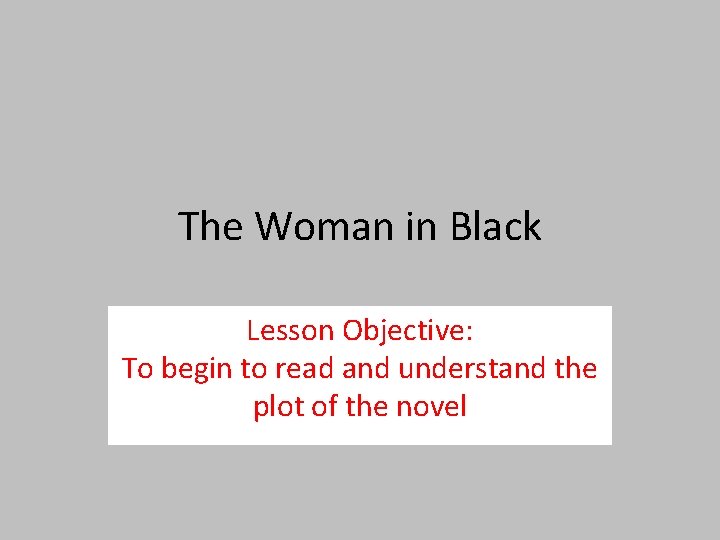 The Woman in Black Lesson Objective: To begin to read and understand the plot