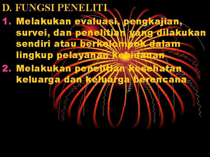 D. FUNGSI PENELITI 1. Melakukan evaluasi, pengkajian, survei, dan penelitian yang dilakukan sendiri atau