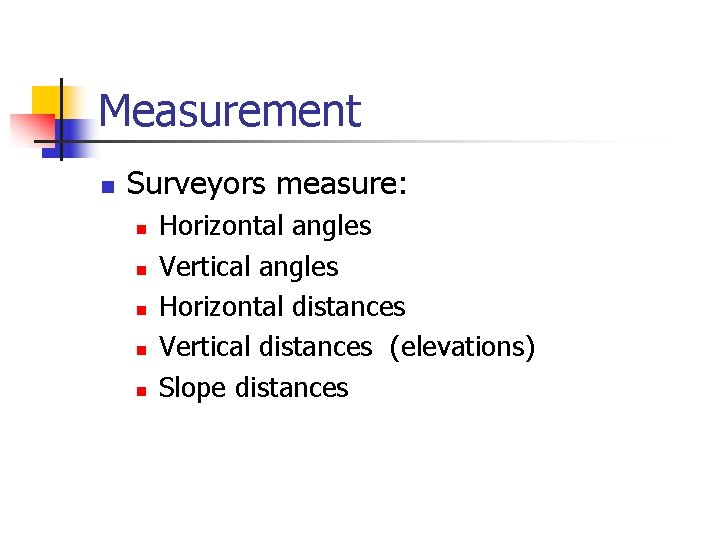 Measurement n Surveyors measure: n n n Horizontal angles Vertical angles Horizontal distances Vertical