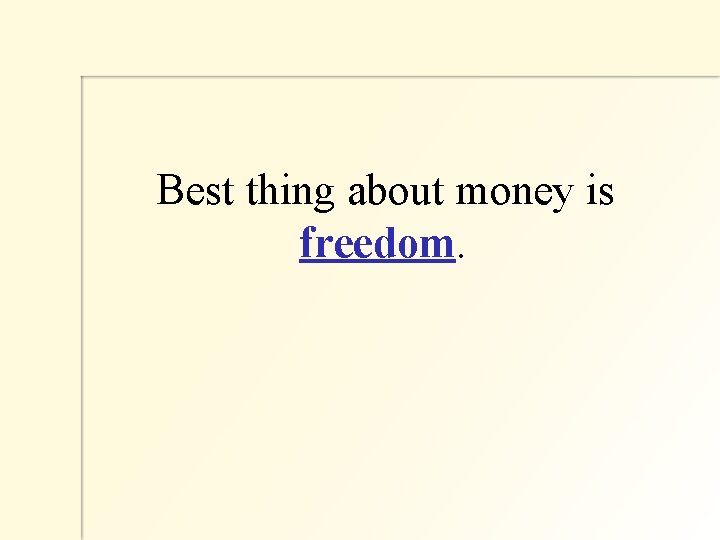  Best thing about money is freedom. 