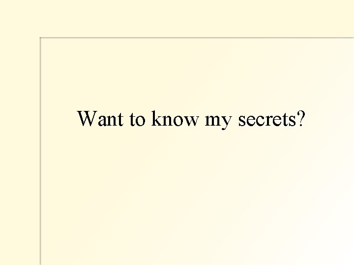  Want to know my secrets? 