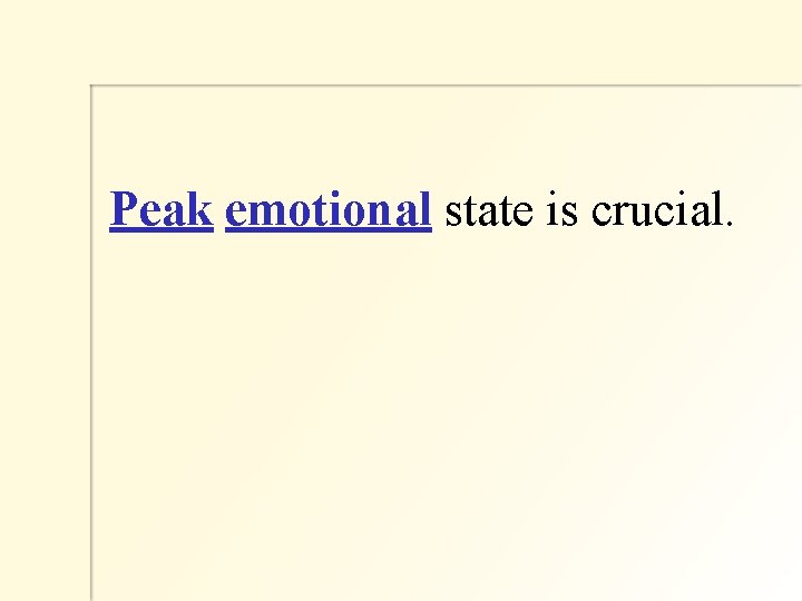  Peak emotional state is crucial. 