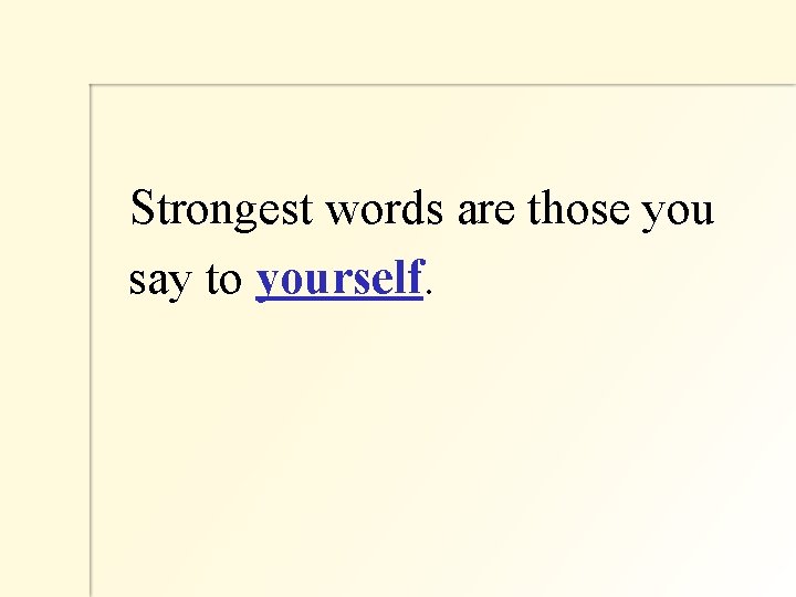  Strongest words are those you say to yourself. 