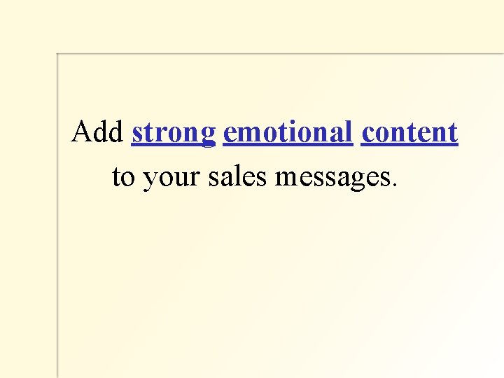  Add strong emotional content to your sales messages. 