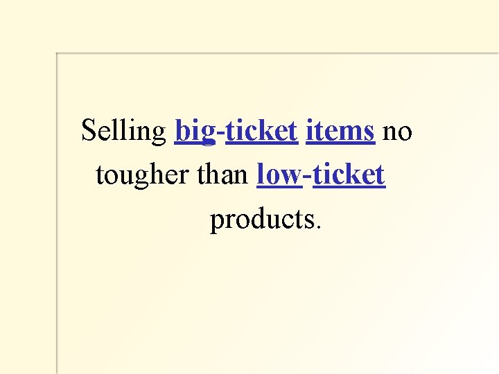  Selling big-ticket items no tougher than low-ticket products. 