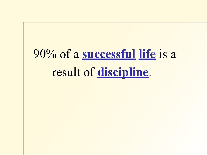  90% of a successful life is a result of discipline. 