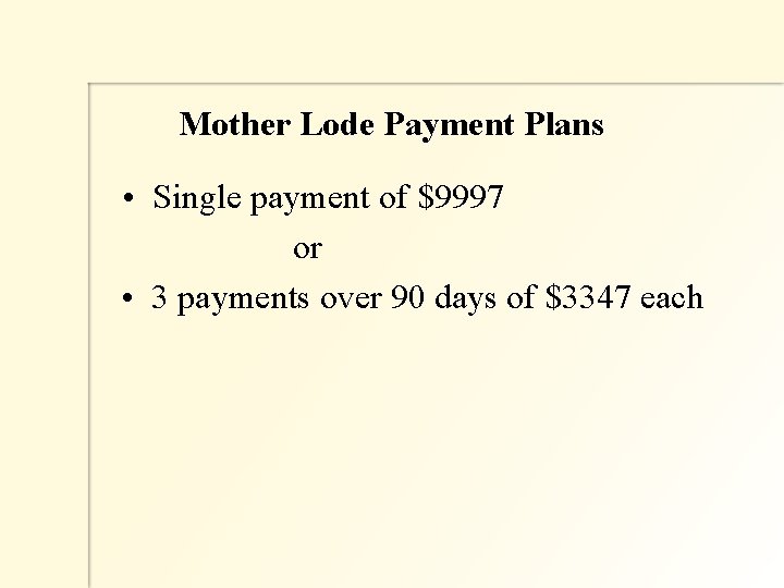 Mother Lode Payment Plans • Single payment of $9997 or • 3 payments over