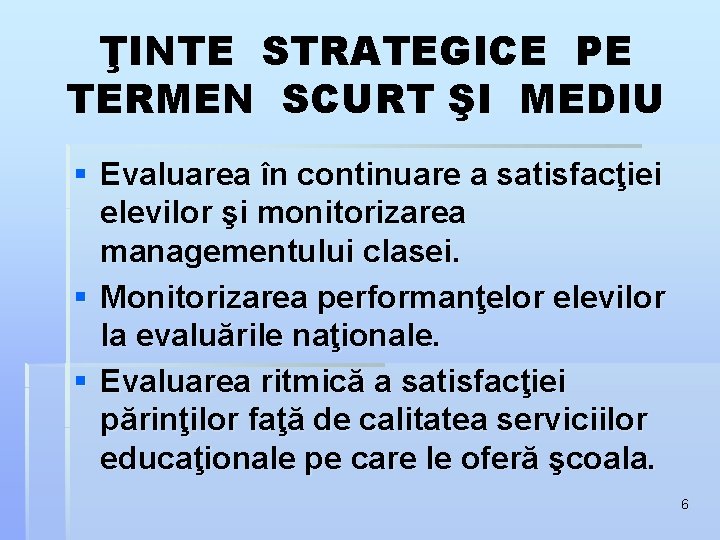 ŢINTE STRATEGICE PE TERMEN SCURT ŞI MEDIU § Evaluarea în continuare a satisfacţiei elevilor