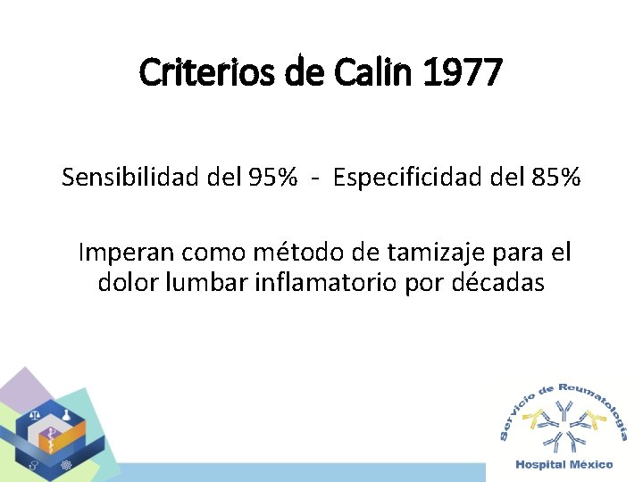 Criterios de Calin 1977 Sensibilidad del 95% - Especificidad del 85% Imperan como método