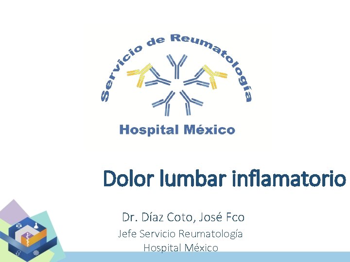 Dolor lumbar inflamatorio Dr. Díaz Coto, José Fco Jefe Servicio Reumatología Hospital México 