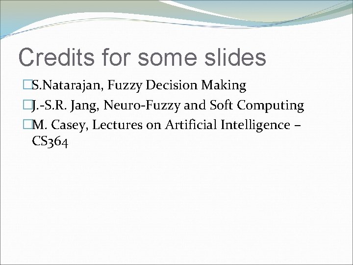 Credits for some slides �S. Natarajan, Fuzzy Decision Making �J. -S. R. Jang, Neuro-Fuzzy