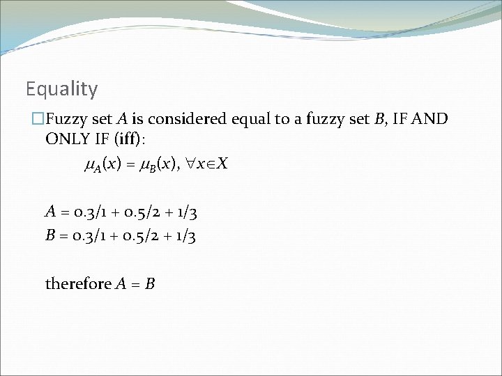 Equality �Fuzzy set A is considered equal to a fuzzy set B, IF AND
