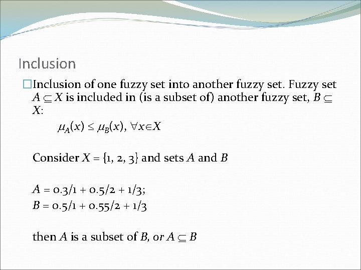 Inclusion �Inclusion of one fuzzy set into another fuzzy set. Fuzzy set A X