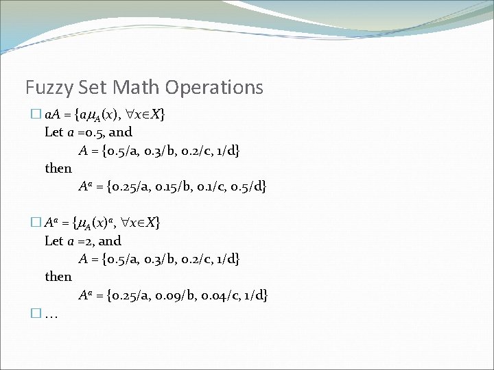 Fuzzy Set Math Operations � a. A = {a A(x), x X} Let a