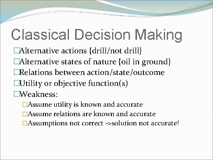 Classical Decision Making �Alternative actions {drill/not drill} �Alternative states of nature {oil in ground}