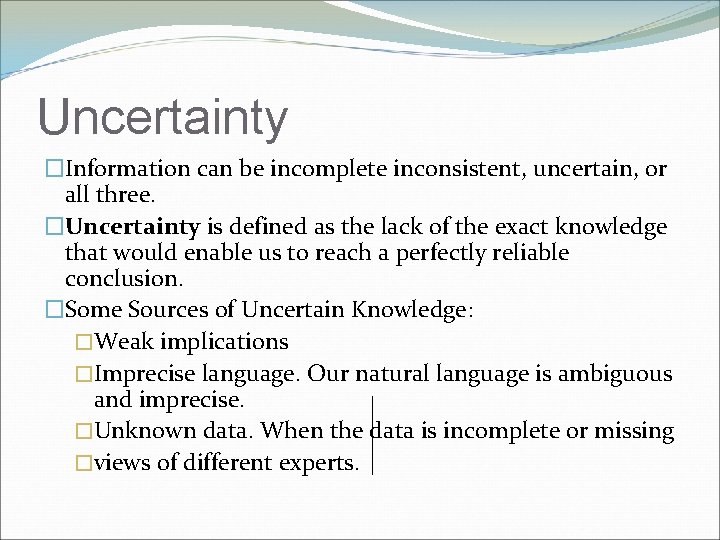 Uncertainty �Information can be incomplete inconsistent, uncertain, or all three. �Uncertainty is defined as