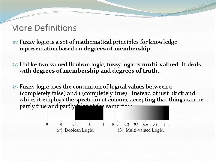 More Definitions Fuzzy logic is a set of mathematical principles for knowledge representation based