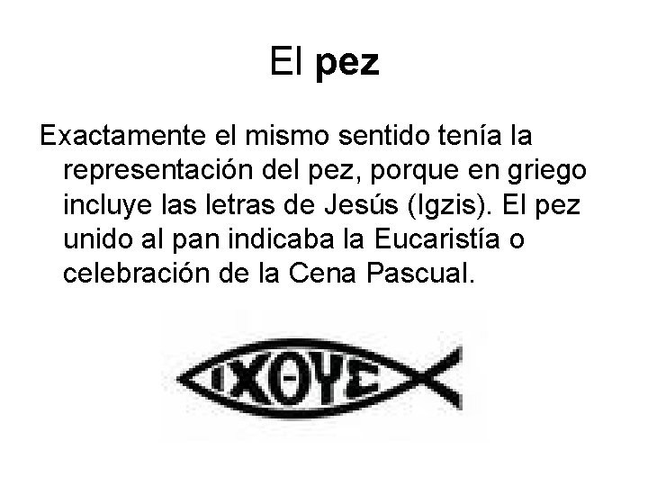 El pez Exactamente el mismo sentido tenía la representación del pez, porque en griego