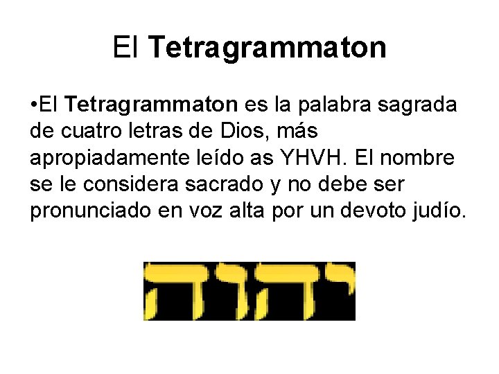 El Tetragrammaton • El Tetragrammaton es la palabra sagrada de cuatro letras de Dios,