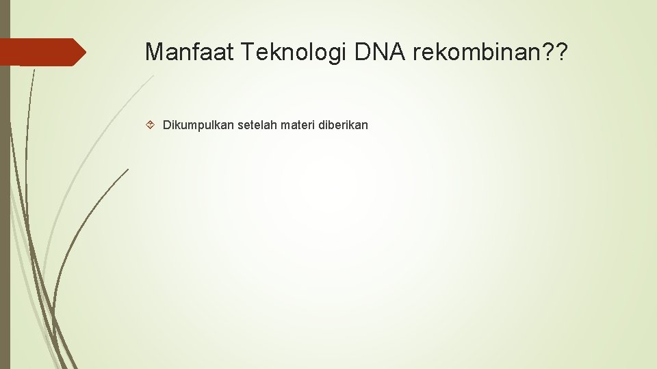 Manfaat Teknologi DNA rekombinan? ? Dikumpulkan setelah materi diberikan 