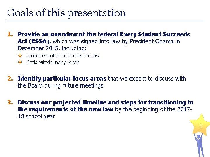 Goals of this presentation 1. Provide an overview of the federal Every Student Succeeds