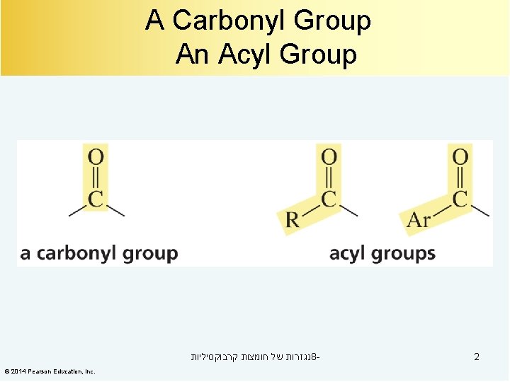 A Carbonyl Group An Acyl Group נגזרות של חומצות קרבוקסיליות 8© 2014 Pearson Education,