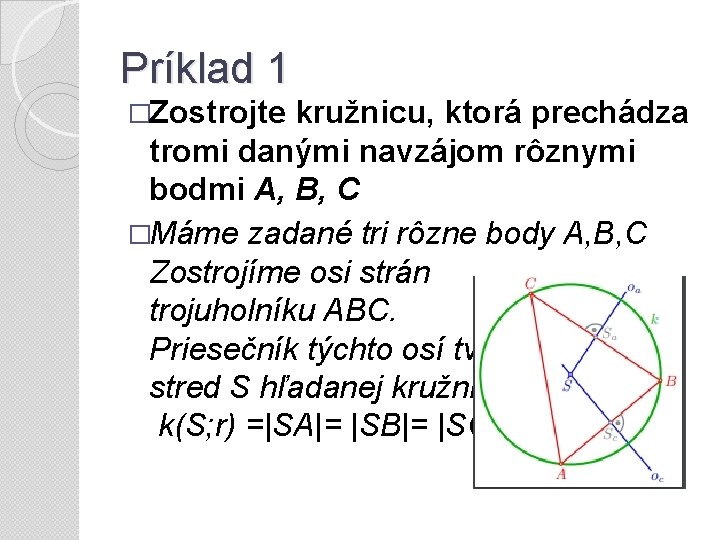 Príklad 1 �Zostrojte kružnicu, ktorá prechádza tromi danými navzájom rôznymi bodmi A, B, C