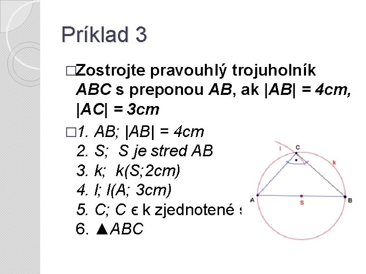 Príklad 3 �Zostrojte pravouhlý trojuholník ABC s preponou AB, ak |AB| = 4 cm,