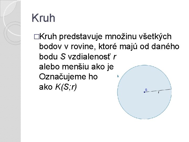 Kruh �Kruh predstavuje množinu všetkých bodov v rovine, ktoré majú od daného bodu S