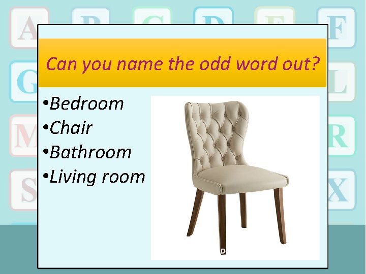 Can you name the odd word out? • Bedroom • Chair • Bathroom •