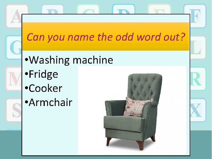 Can you name the odd word out? • Washing machine • Fridge • Cooker