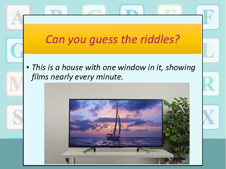 Can you guess the riddles? • This is a house with one window in