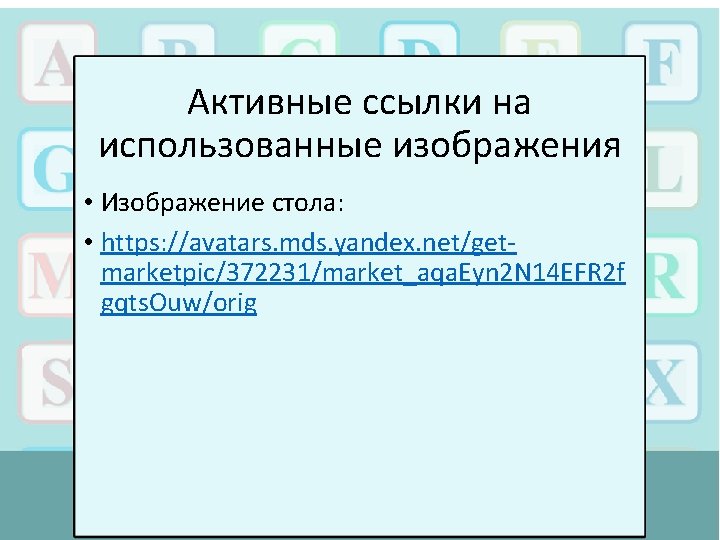 Активные ссылки на использованные изображения • Изображение стола: • https: //avatars. mds. yandex. net/getmarketpic/372231/market_aqa.