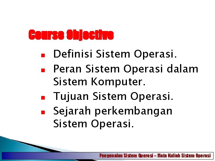 Course Objective Definisi Sistem Operasi. Peran Sistem Operasi dalam Sistem Komputer. Tujuan Sistem Operasi.