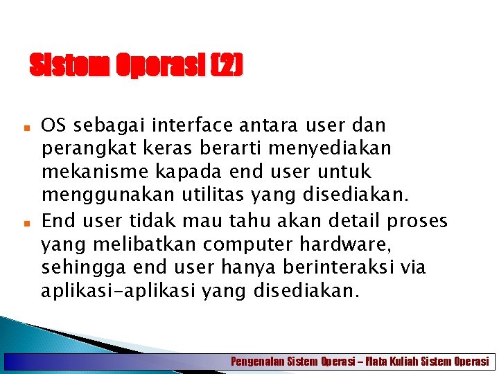 Sistem Operasi (2) OS sebagai interface antara user dan perangkat keras berarti menyediakan mekanisme