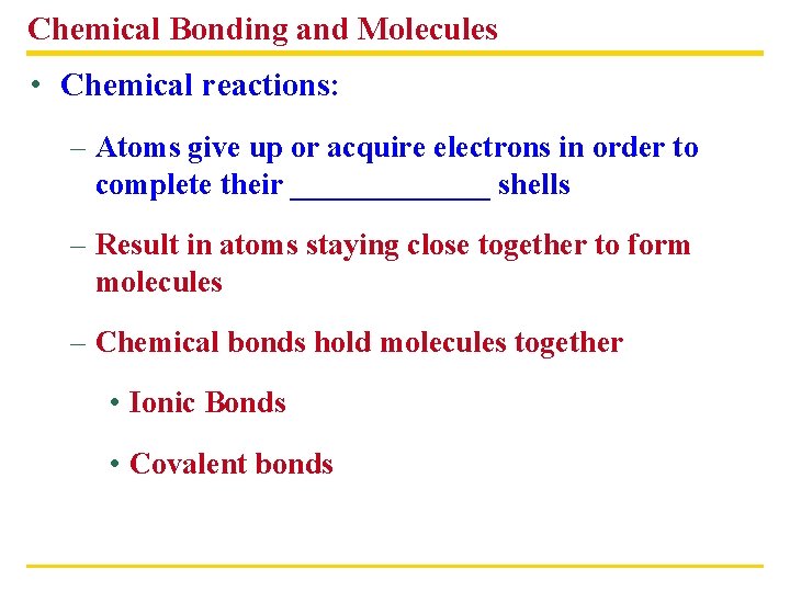 Chemical Bonding and Molecules • Chemical reactions: – Atoms give up or acquire electrons
