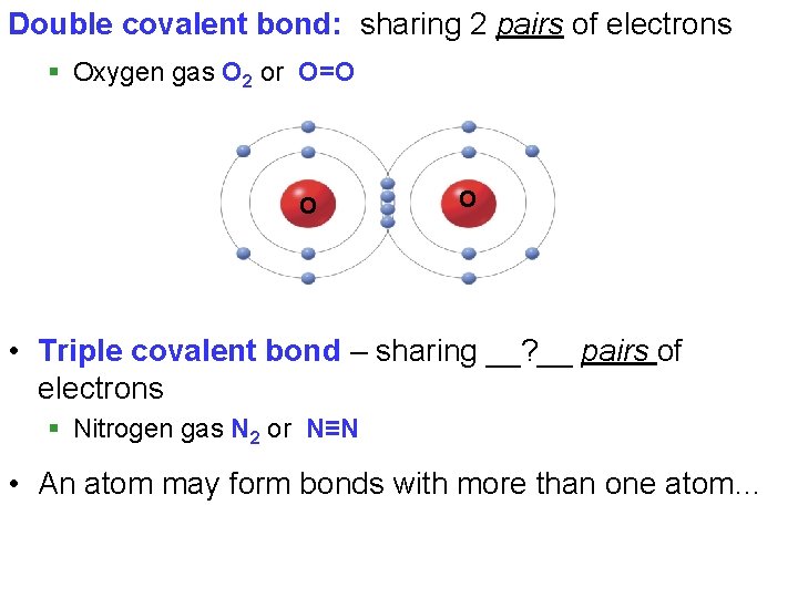 Double covalent bond: sharing 2 pairs of electrons § Oxygen gas O 2 or