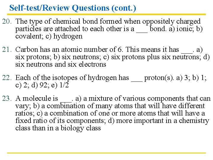 Self-test/Review Questions (cont. ) 20. The type of chemical bond formed when oppositely charged