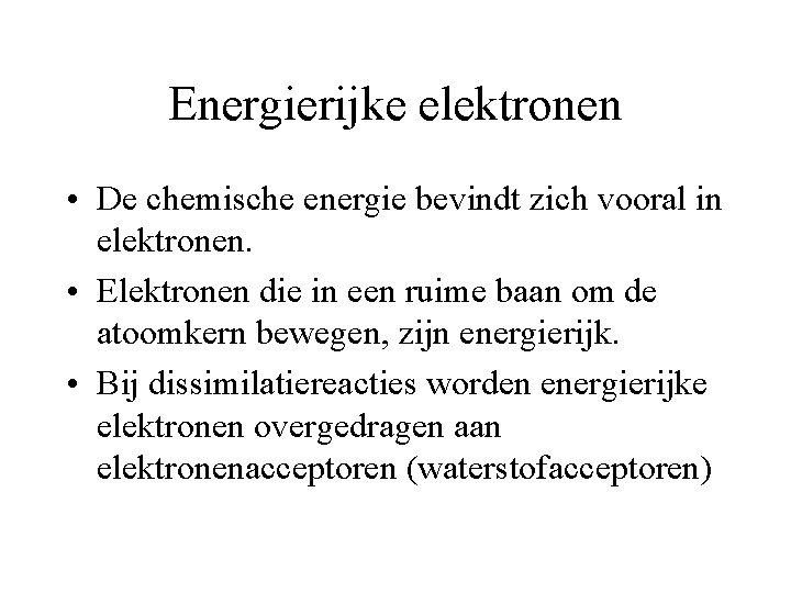 Energierijke elektronen • De chemische energie bevindt zich vooral in elektronen. • Elektronen die