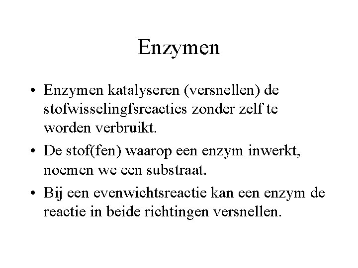 Enzymen • Enzymen katalyseren (versnellen) de stofwisselingfsreacties zonder zelf te worden verbruikt. • De Enzymen • Enzymen katalyseren (versnellen) de stofwisselingfsreacties zonder zelf te worden verbruikt. • De
