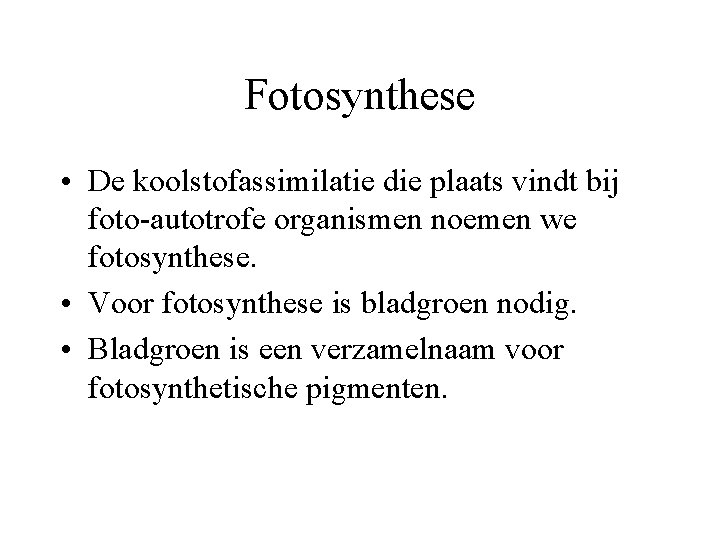 Fotosynthese • De koolstofassimilatie die plaats vindt bij foto-autotrofe organismen noemen we fotosynthese. • Fotosynthese • De koolstofassimilatie die plaats vindt bij foto-autotrofe organismen noemen we fotosynthese. •